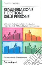 Remunerazione e gestione delle persone. Sistemi di compensation d'individui e gruppi nelle organizzazioni complesse libro