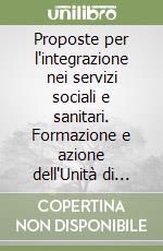 Proposte per l'integrazione nei servizi sociali e sanitari. Formazione e azione dell'Unità di valutazione Multidimensionale distrettuale