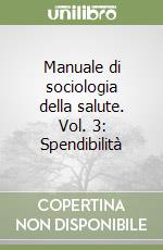 Manuale di sociologia della salute. Vol. 3: Spendibilità libro