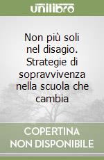 Non più soli nel disagio. Strategie di sopravvivenza nella scuola che cambia libro