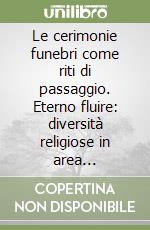 Le cerimonie funebri come riti di passaggio. Eterno fluire: diversità religiose in area fiorentina