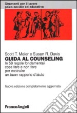 Guida al counseling. In 58 regole fondamentali cosa fare e non fare per costruire un buon rapporto d'aiuto