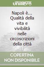 Napoli è... Qualità della vita e vivibilità nelle circoscrizioni della città libro