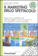 Il marketing dello spettacolo. Strategia di marketing per cinema, teatro, concerti, radio-TV, eventi sportivi e show business libro