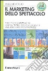 Il marketing dello spettacolo. Strategia di marketing per cinema, teatro, concerti, radio-TV, eventi sportivi e show business libro