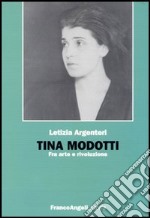 Tina Modotti. Fra arte e rivoluzione libro