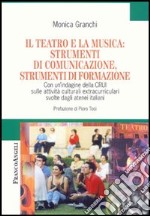 Il teatro e la musica: strumenti di comunicazione, strumenti di formazione. Con un'indagine della CRUI sulle attività culturali extracurriculari svolte... libro