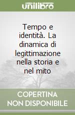 Tempo e identità. La dinamica di legittimazione nella storia e nel mito