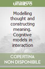 Modelling thought and constructing meaning. Cognitive models in interaction libro