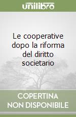 Le cooperative dopo la riforma del diritto societario libro