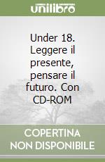 Under 18. Leggere il presente, pensare il futuro. Con CD-ROM libro