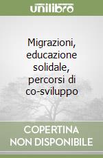 Migrazioni, educazione solidale, percorsi di co-sviluppo libro