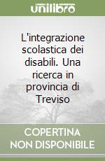 L'integrazione scolastica dei disabili. Una ricerca in provincia di Treviso libro