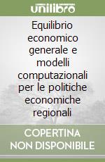 Equilibrio economico generale e modelli computazionali per le politiche economiche regionali