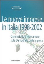 Le nuove imprese in Italia. 1998-2002. Osservatorio Unioncamere sulla demografia delle imprese libro