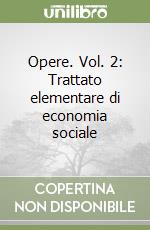 Opere. Vol. 2: Trattato elementare di economia sociale libro