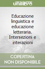 Educazione linguistica e educazione letteraria. Intersezioni e interazioni