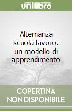 Alternanza scuola-lavoro: un modello di apprendimento libro