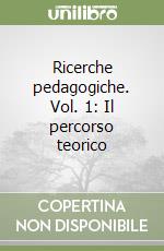 Ricerche pedagogiche. Vol. 1: Il percorso teorico libro