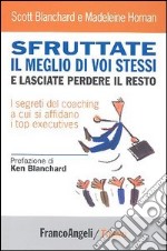 Sfruttate il meglio di voi stessi e lasciate perdere il resto. I segreti del coaching a cui si affidano i top executives libro