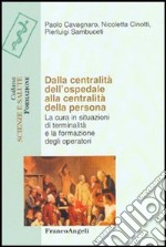 Dalla centralità dell'ospedale alla centralità della persona. La cura in situazioni di terminalità e la formazione degli operatori