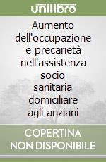 Aumento dell'occupazione e precarietà nell'assistenza socio sanitaria domiciliare agli anziani libro