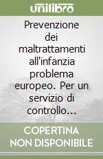 Prevenzione dei maltrattamenti all'infanzia problema europeo. Per un servizio di controllo obbligatorio delle famiglie con minori libro