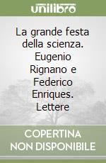 La grande festa della scienza. Eugenio Rignano e Federico Enriques. Lettere libro