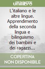 L'italiano e le altre lingue. Apprendimento della seconda lingua e bilinguismo dei bambini e dei ragazzi immigrati libro