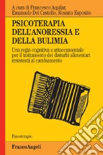 Psicoterapia dell'anoressia e della bulimia. Una regìa cognitiva e attaccamentale per il trattamento dei disturbi alimentari resistenti al cambiamento libro