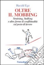 Oltre il mobbing. Straining, stalking e altre forme di conflittualità sul posto di lavoro libro