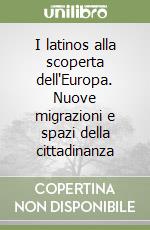 I latinos alla scoperta dell'Europa. Nuove migrazioni e spazi della cittadinanza libro