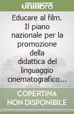 Educare al film. Il piano nazionale per la promozione della didattica del linguaggio cinematografico e audiovisivo nella scuola. Con CD-ROM