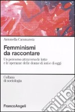 Femminismi da raccontare. Un percorso attravero le lotte e le speranze delle donne di ieri e di oggi