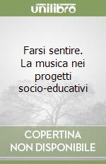 Farsi sentire. La musica nei progetti socio-educativi libro