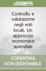 Controllo e valutazione negli enti locali. Un approccio economico aziendale