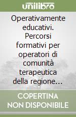 Operativamente educativi. Percorsi formativi per operatori di comunità terapeutica della regione Veneto libro