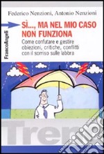 Sì, ma nel mio caso non funziona. Come confutare e gestire obiezioni, critiche, conflitti con il sorriso sulle labbra libro