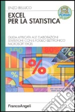 Excel per la statistica. Guida applicata alle elaborazioni statistiche con il foglio elettronico Microsoft Excel libro