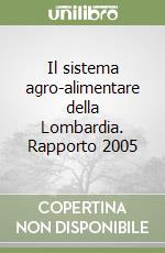 Il sistema agro-alimentare della Lombardia. Rapporto 2005 libro