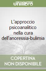 L'approccio psicoanalitico nella cura dell'anoressia-bulimia libro