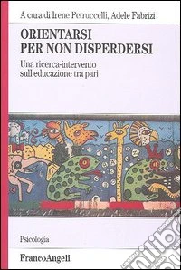Orientarsi per non disperdersi. Una ricerca-intervento sull'educazione tra pari libro