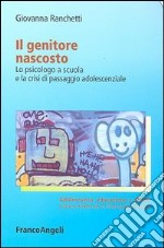 Il genitore nascosto. Lo psicologo a scuola e la crisi di passaggio adolescenziale libro