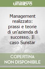 Management realizzato: prassi e teorie di un'azienda di successo. Il caso Sunstar libro