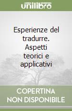 Esperienze del tradurre. Aspetti teorici e applicativi libro