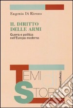 Il diritto delle armi. Guerra e politica nell'Europa moderna