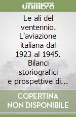 Le ali del ventennio. L'aviazione italiana dal 1923 al 1945. Bilanci storiografici e prospettive di giudizio libro