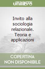 Invito alla sociologia relazionale. Teoria e applicazioni libro