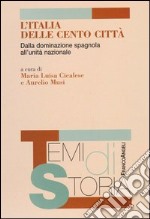 L'Italia delle cento città. Dalla dominazione spagnola all'unità nazionale libro