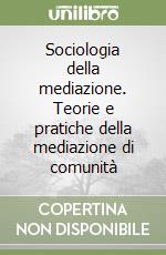 Sociologia della mediazione. Teorie e pratiche della mediazione di comunità libro